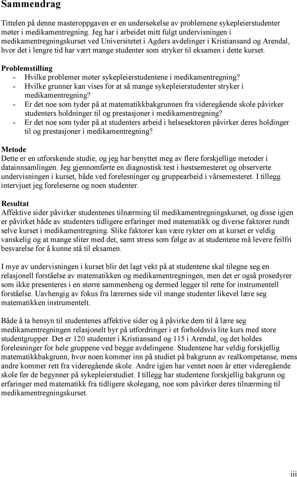 eksamen i dette kurset. Problemstilling - Hvilke problemer møter sykepleierstudentene i medikamentregning? - Hvilke grunner kan vises for at så mange sykepleierstudenter stryker i medikamentregning?