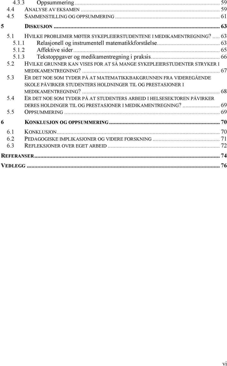 3 ER DET NOE SOM TYDER PÅ AT MATEMATIKKBAKGRUNNEN FRA VIDEREGÅENDE SKOLE PÅVIRKER STUDENTERS HOLDNINGER TIL OG PRESTASJONER I MEDIKAMENTREGNING?... 68 5.