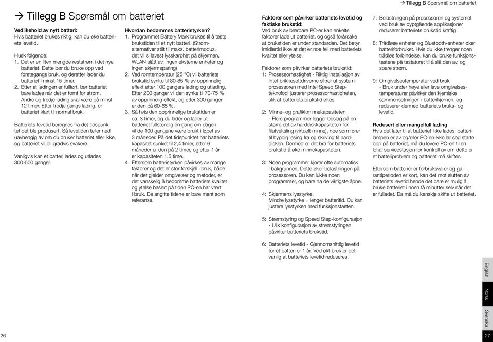 Andre og tredje lading skal være på minst 12 timer. Etter tredje gangs lading, er batteriet klart til normal bruk. Batteriets levetid beregnes fra det tidspunktet det ble produsert.