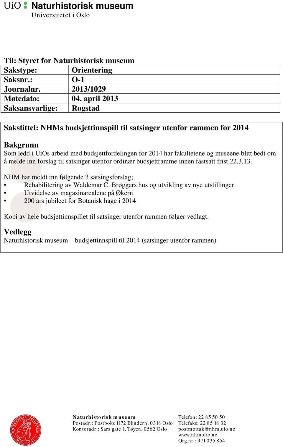 blitt bedt om å melde inn forslag til satsinger utenfor ordinær budsjettramme innen fastsatt frist 22.3.13. NHM har meldt inn følgende 3 satsingsforslag; Rehabilitering av Waldemar C.