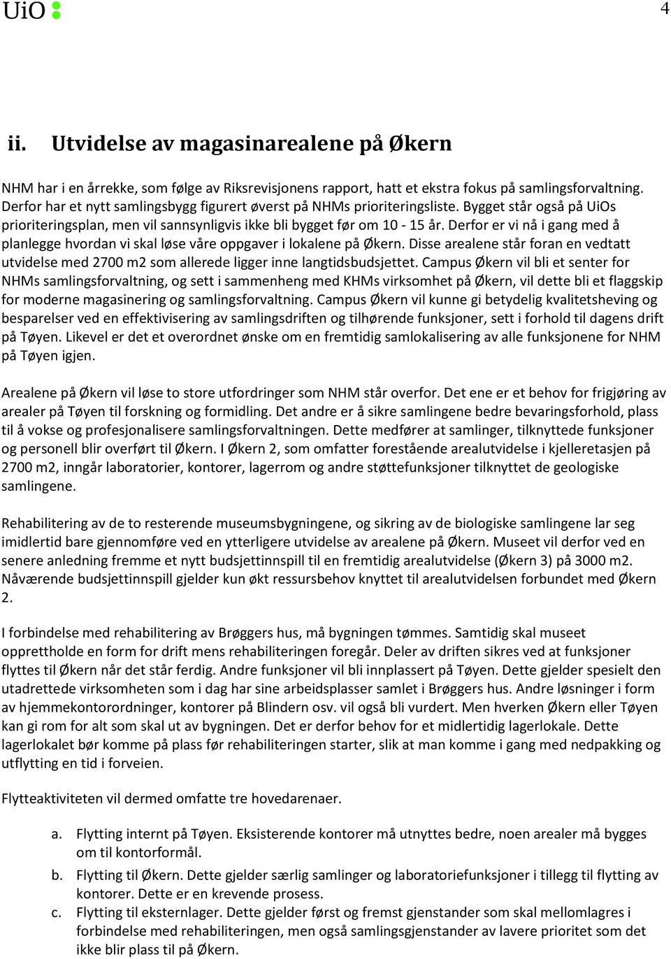 Derfor er vi nå i gang med å planlegge hvordan vi skal løse våre oppgaver i lokalene på Økern. Disse arealene står foran en vedtatt utvidelse med 2700 m2 som allerede ligger inne langtidsbudsjettet.