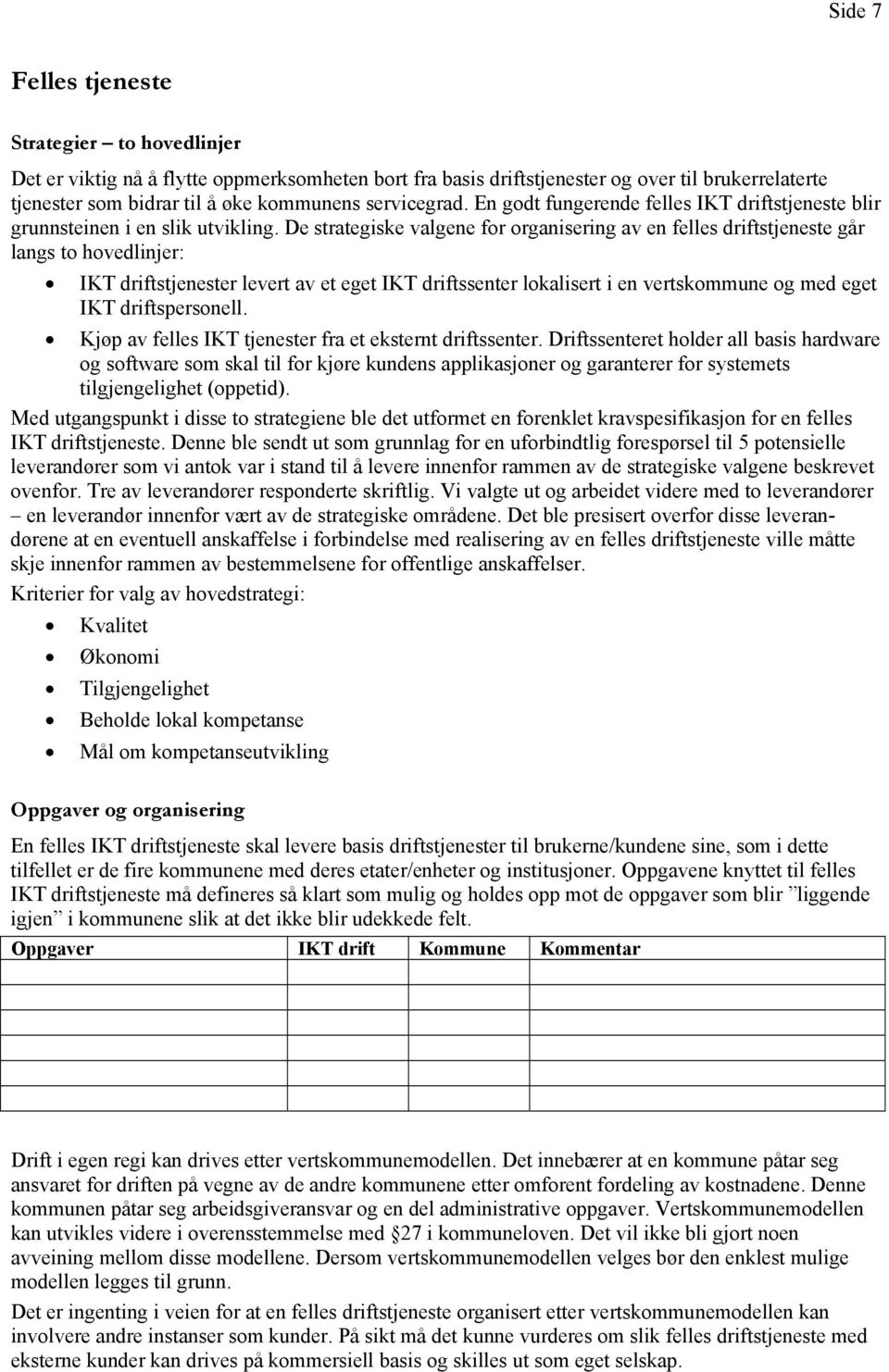 De strategiske valgene for organisering av en felles driftstjeneste går langs to hovedlinjer: IKT driftstjenester levert av et eget IKT driftssenter lokalisert i en vertskommune og med eget IKT