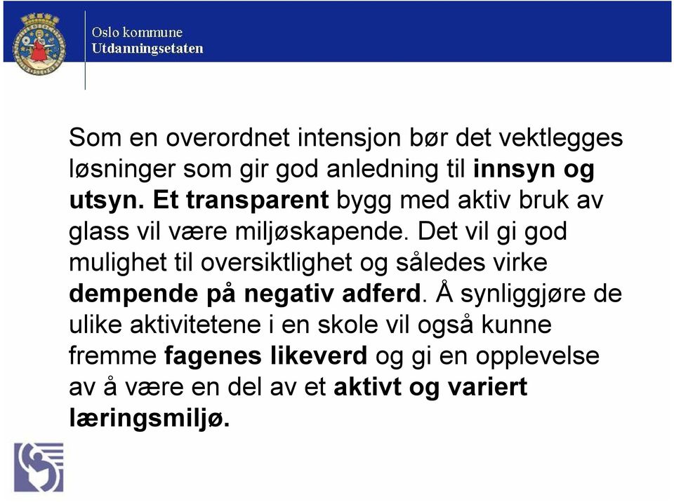 Det vil gi god mulighet til oversiktlighet og således virke dempende på negativ adferd.