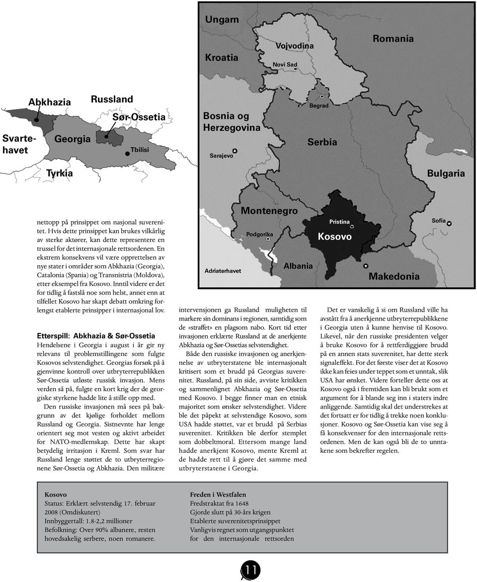 En ekstrem konsekvens vil være opprettelsen av nye stater i områder som Abkhazia (Georgia), Catalonia (Spania) og Transnistria (Moldova), etter eksempel fra Kosovo.