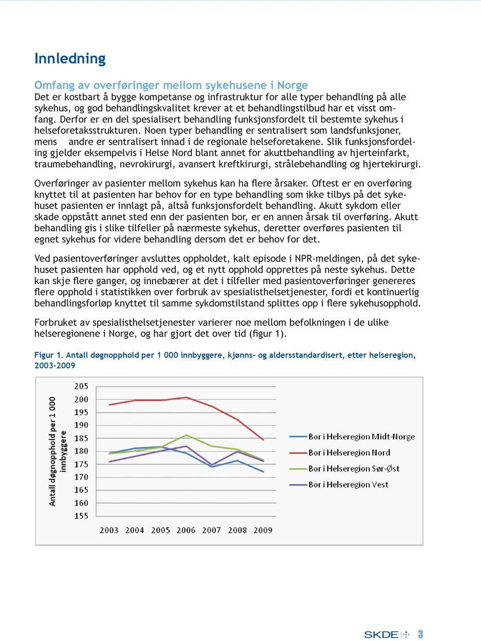 Noen typer behandling er sentralisert som landsfunksjoner, mens andre er sentralisert innad i de regionale helseforetakene.