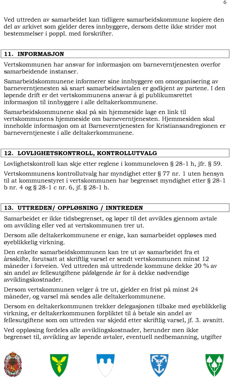 Samarbeidskommunene informerer sine innbyggere om omorganisering av barneverntjenesten så snart samarbeidsavtalen er godkjent av partene.