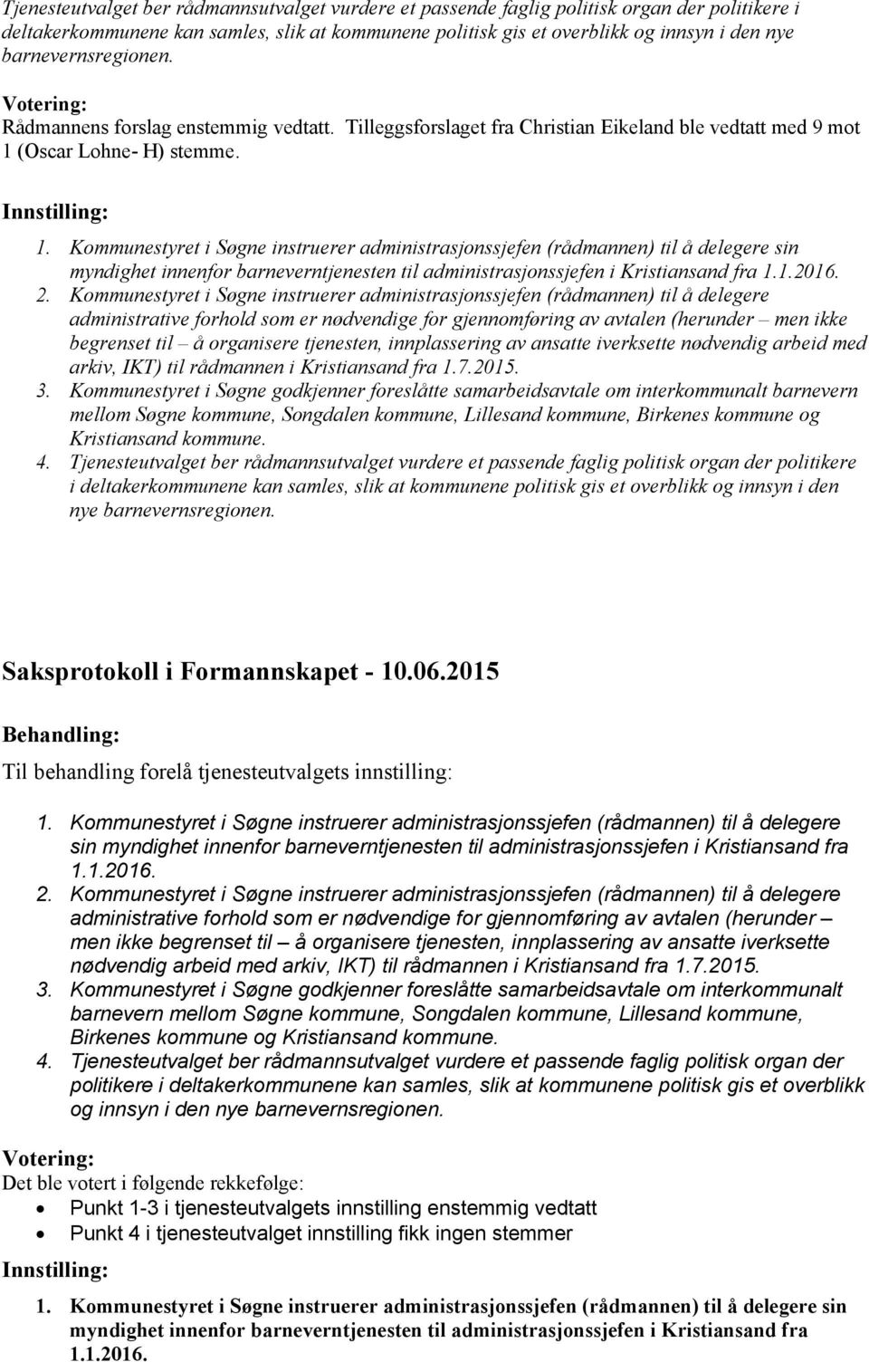 Kommunestyret i Søgne instruerer administrasjonssjefen (rådmannen) til å delegere sin myndighet innenfor barneverntjenesten til administrasjonssjefen i Kristiansand fra 1.1.2016. 2.