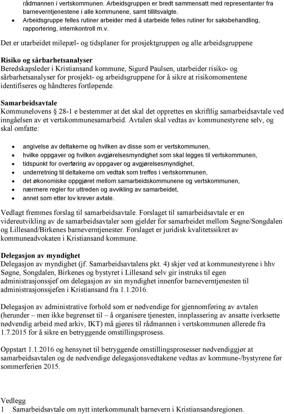 Det er utarbeidet milepæl- og tidsplaner for prosjektgruppen og alle arbeidsgruppene Risiko og sårbarhetsanalyser Beredskapsleder i Kristiansand kommune, Sigurd Paulsen, utarbeider risiko- og