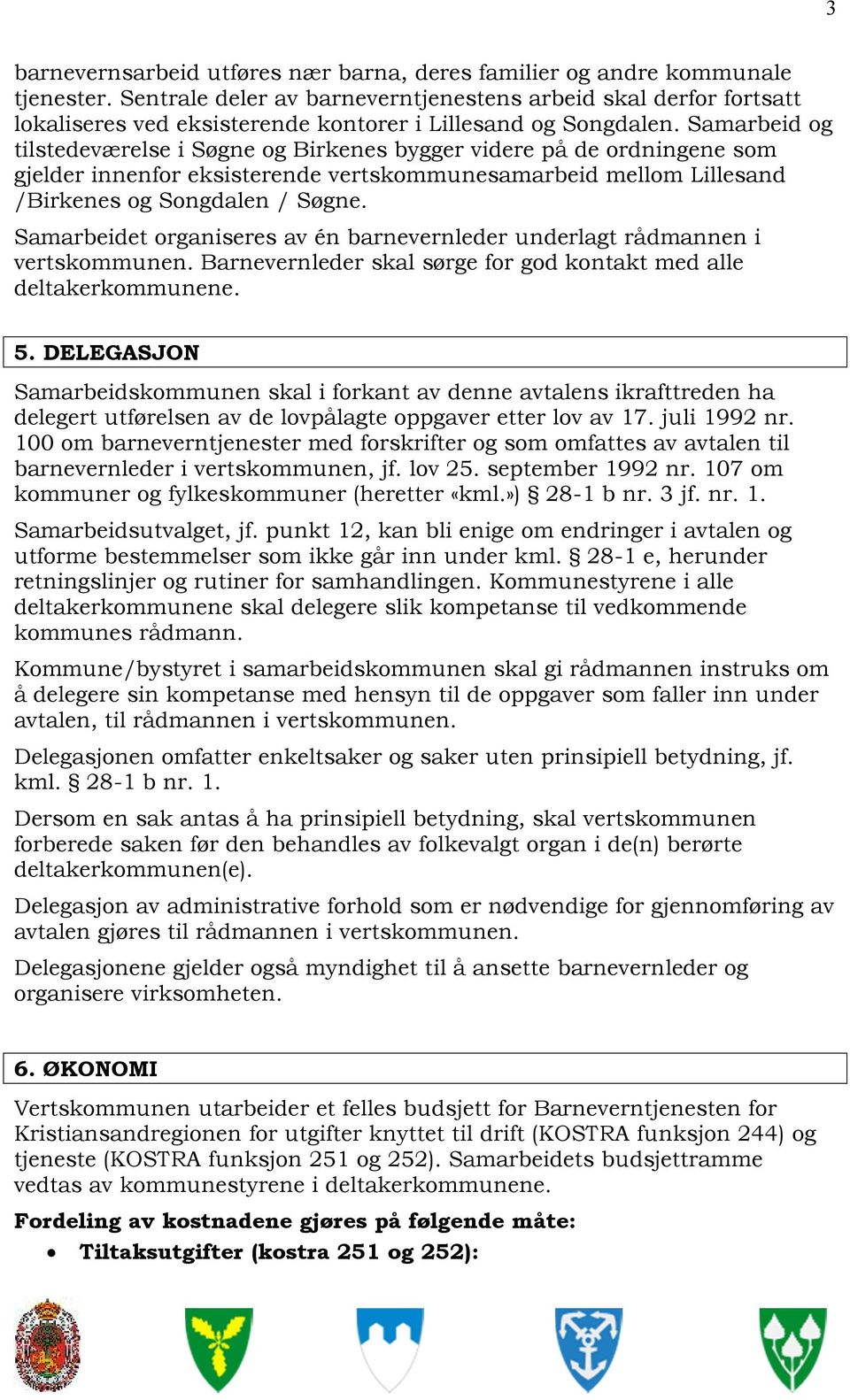 Samarbeid og tilstedeværelse i Søgne og Birkenes bygger videre på de ordningene som gjelder innenfor eksisterende vertskommunesamarbeid mellom Lillesand /Birkenes og Songdalen / Søgne.