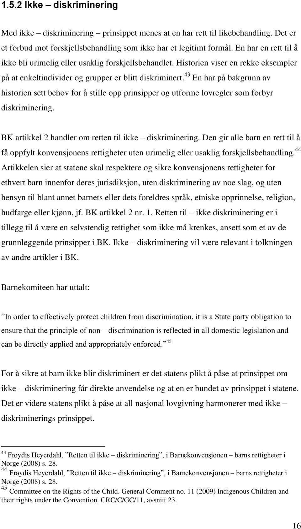 43 En har på bakgrunn av historien sett behov for å stille opp prinsipper og utforme lovregler som forbyr diskriminering. BK artikkel 2 handler om retten til ikke diskriminering.