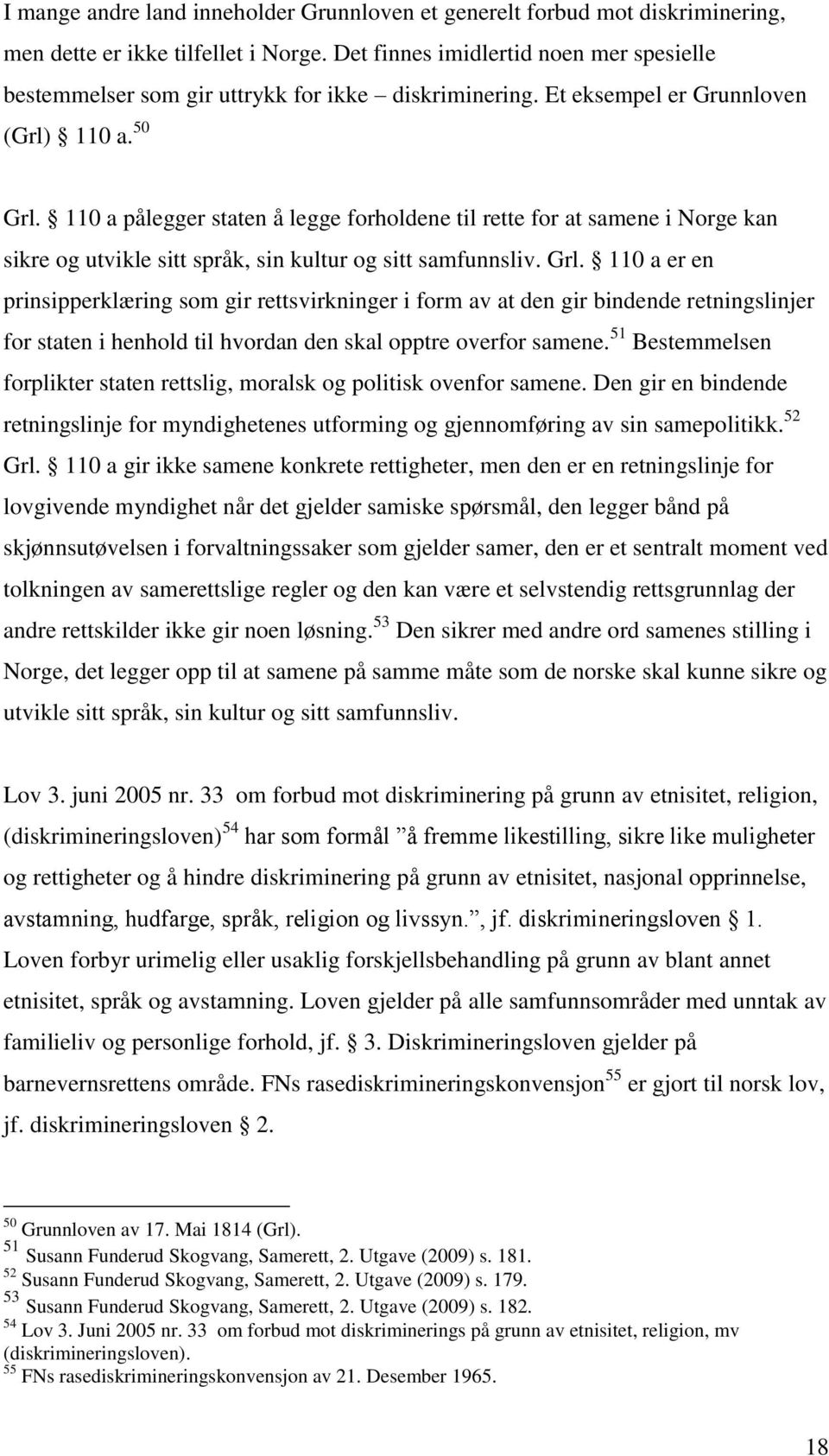 110 a pålegger staten å legge forholdene til rette for at samene i Norge kan sikre og utvikle sitt språk, sin kultur og sitt samfunnsliv. Grl.