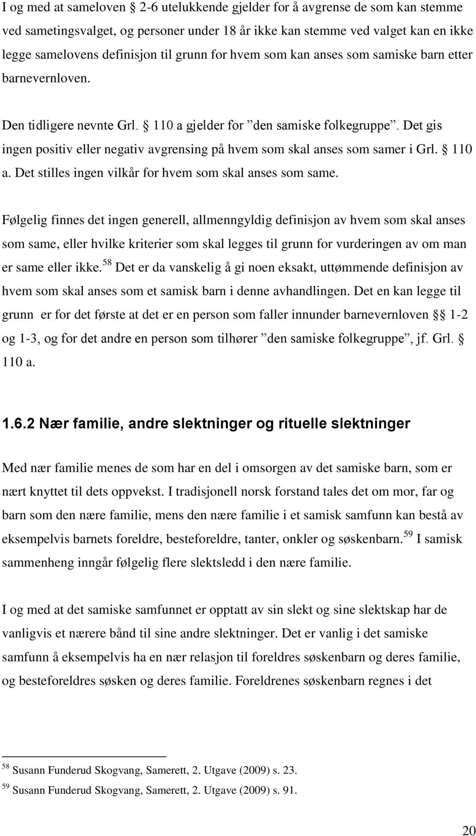 Det gis ingen positiv eller negativ avgrensing på hvem som skal anses som samer i Grl. 110 a. Det stilles ingen vilkår for hvem som skal anses som same.