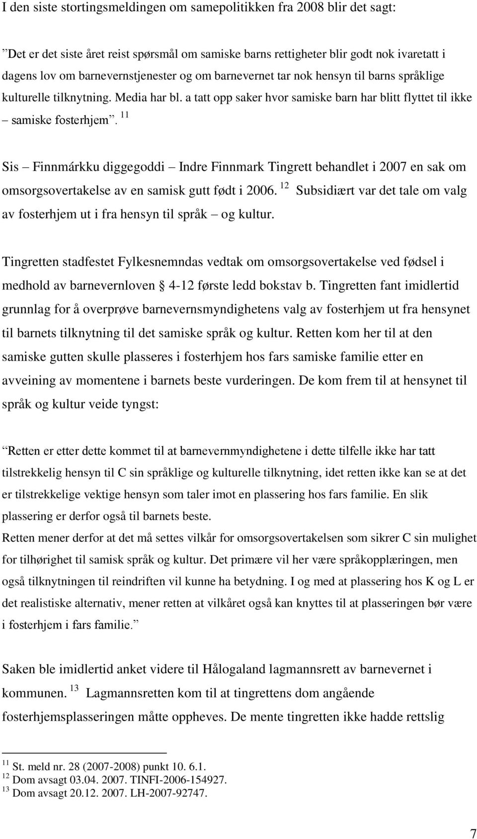 11 Sis Finnmárkku diggegoddi Indre Finnmark Tingrett behandlet i 2007 en sak om omsorgsovertakelse av en samisk gutt født i 2006.