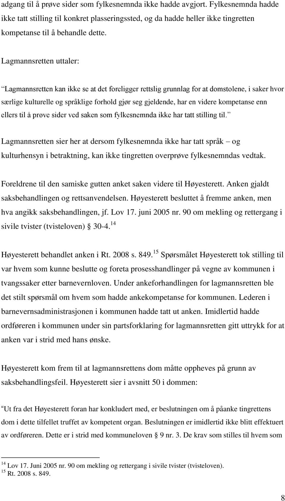 kompetanse enn ellers til å prøve sider ved saken som fylkesnemnda ikke har tatt stilling til.