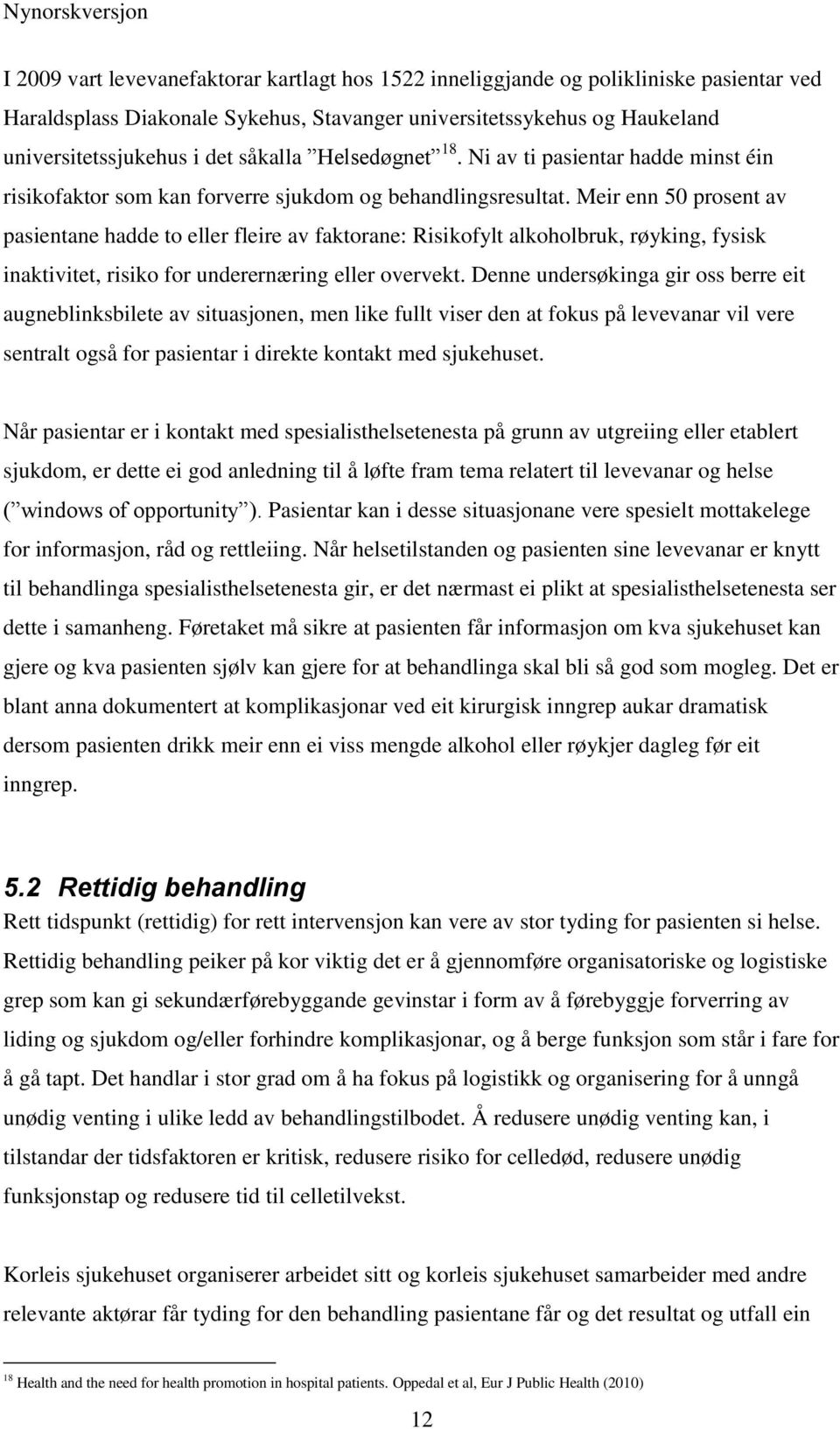 Meir enn 50 prosent av pasientane hadde to eller fleire av faktorane: Risikofylt alkoholbruk, røyking, fysisk inaktivitet, risiko for underernæring eller overvekt.