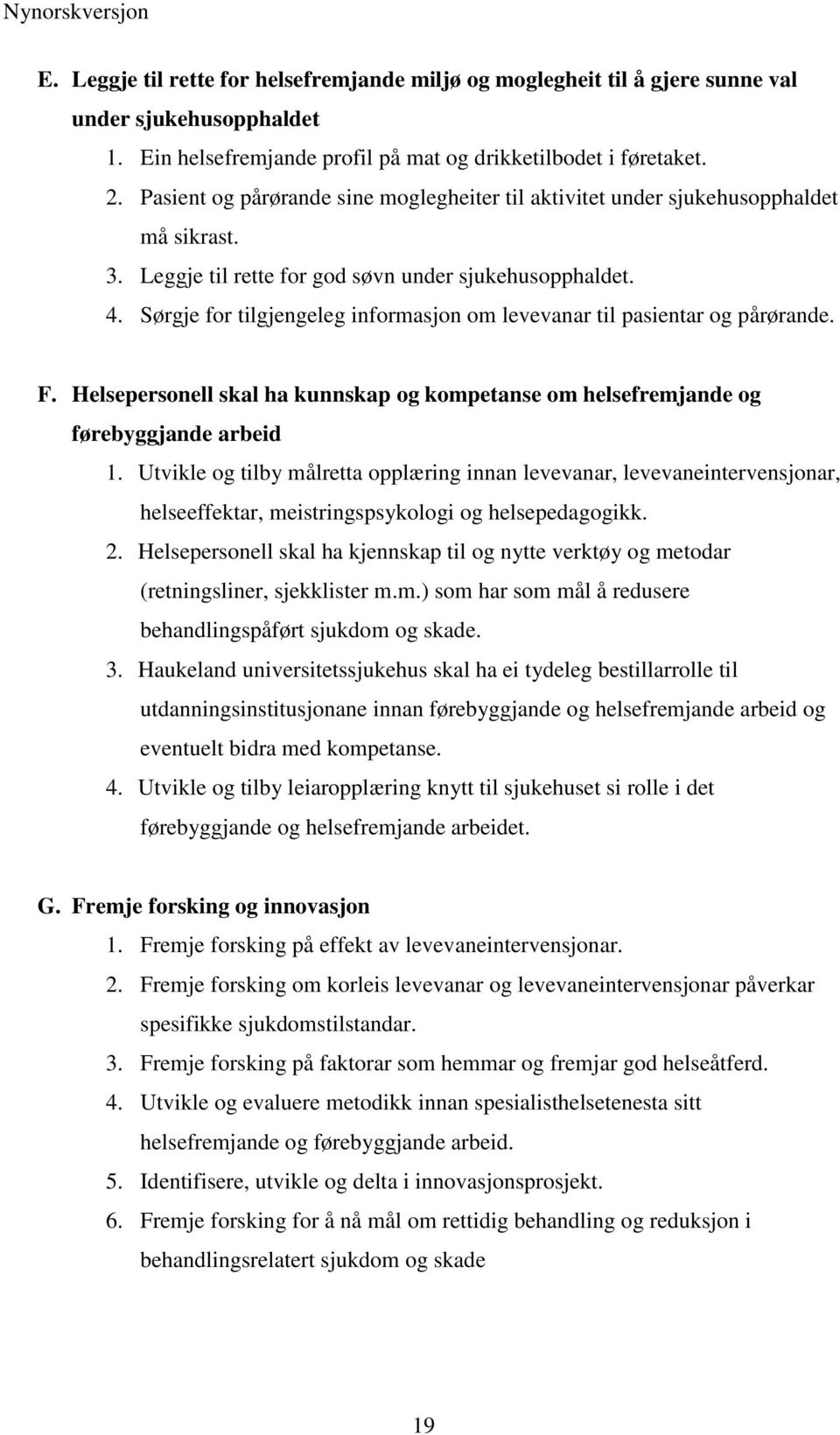 Sørgje for tilgjengeleg informasjon om levevanar til pasientar og pårørande. F. Helsepersonell skal ha kunnskap og kompetanse om helsefremjande og førebyggjande arbeid 1.