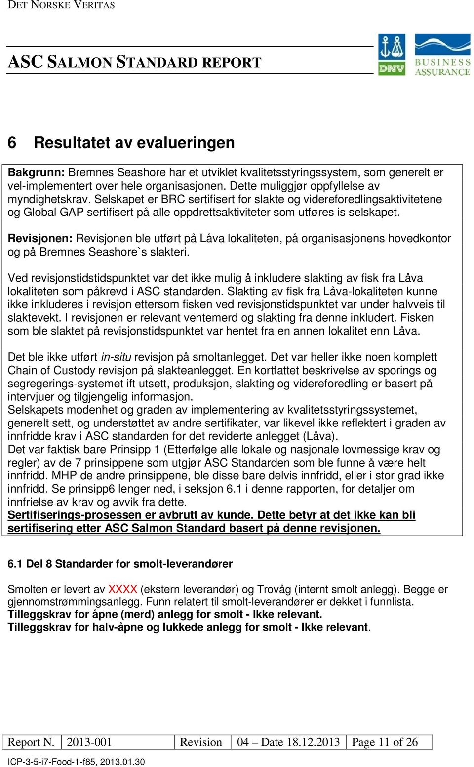 Revisjonen: Revisjonen ble utført på Låva lokaliteten, på organisasjonens hovedkontor og på Bremnes Seashore`s slakteri.