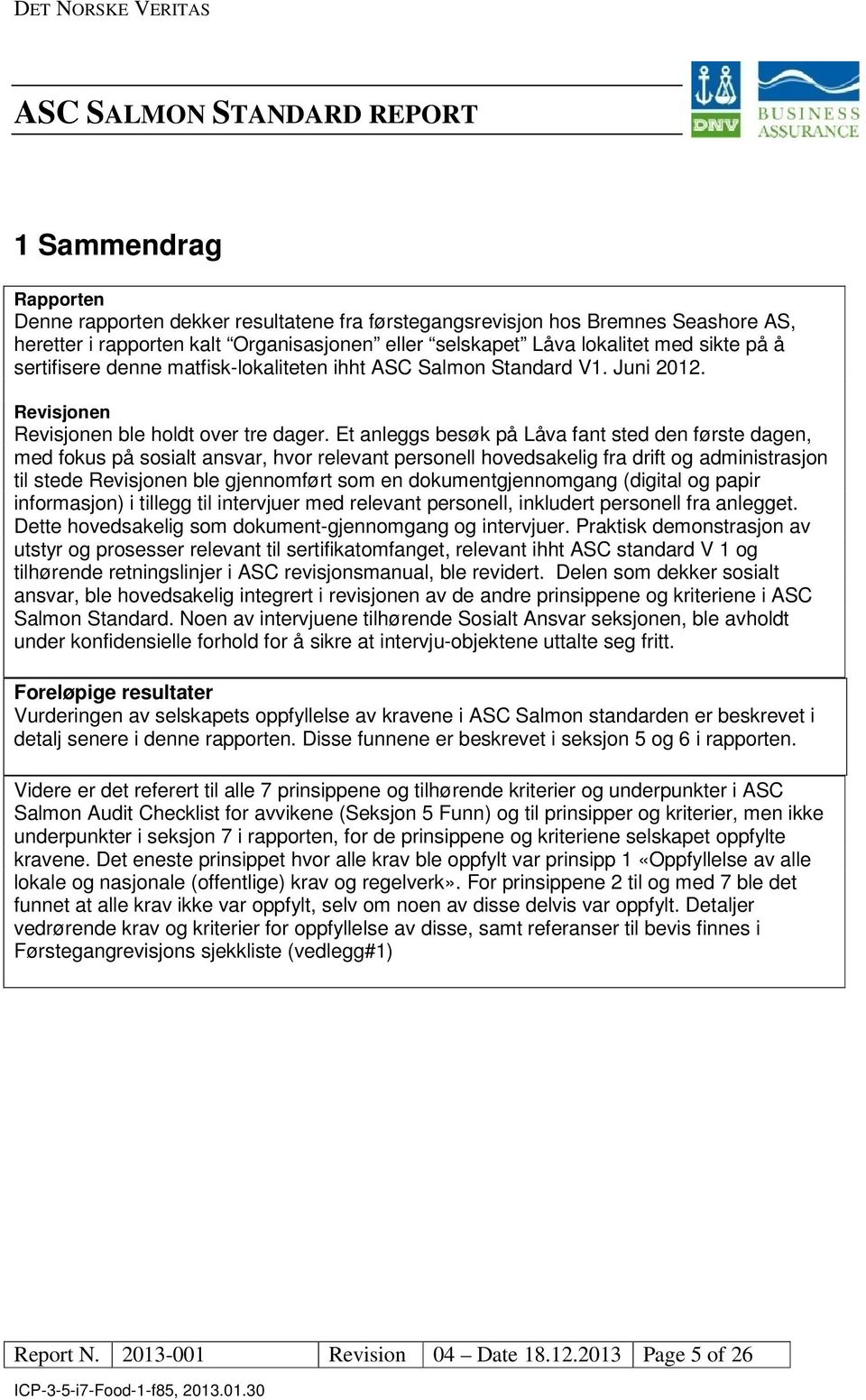 Et anleggs besøk på Låva fant sted den første dagen, med fokus på sosialt ansvar, hvor relevant personell hovedsakelig fra drift og administrasjon til stede Revisjonen ble gjennomført som en