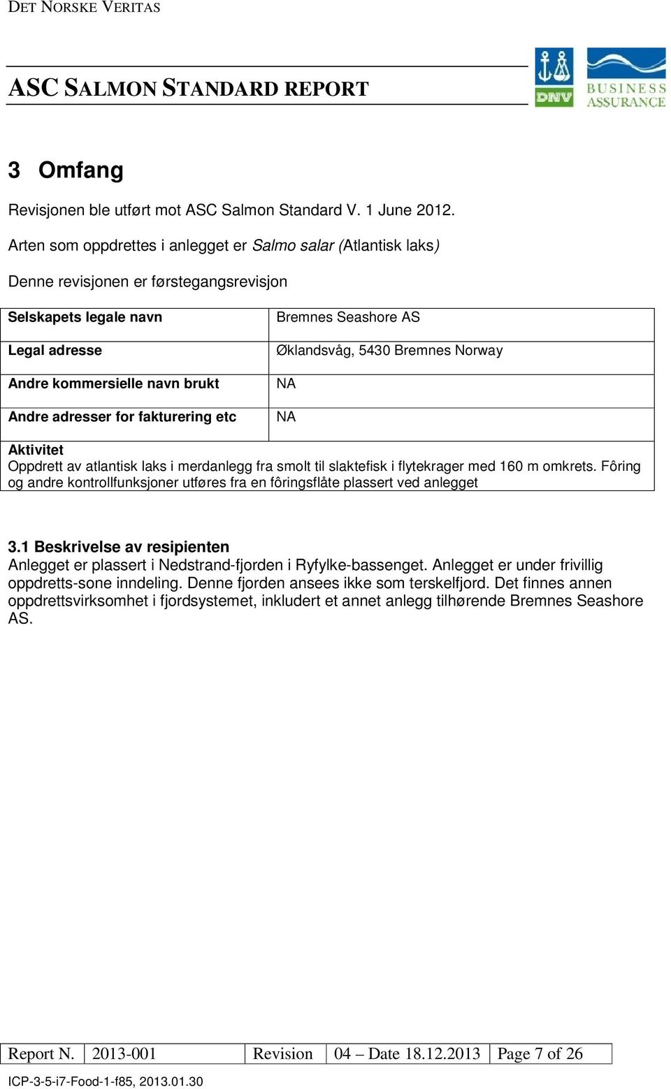 fakturering etc Bremnes Seashore AS Øklandsvåg, 5430 Bremnes Norway NA NA Aktivitet ppdrett av atlantisk laks i merdanlegg fra smolt til slaktefisk i flytekrager med 160 m omkrets.