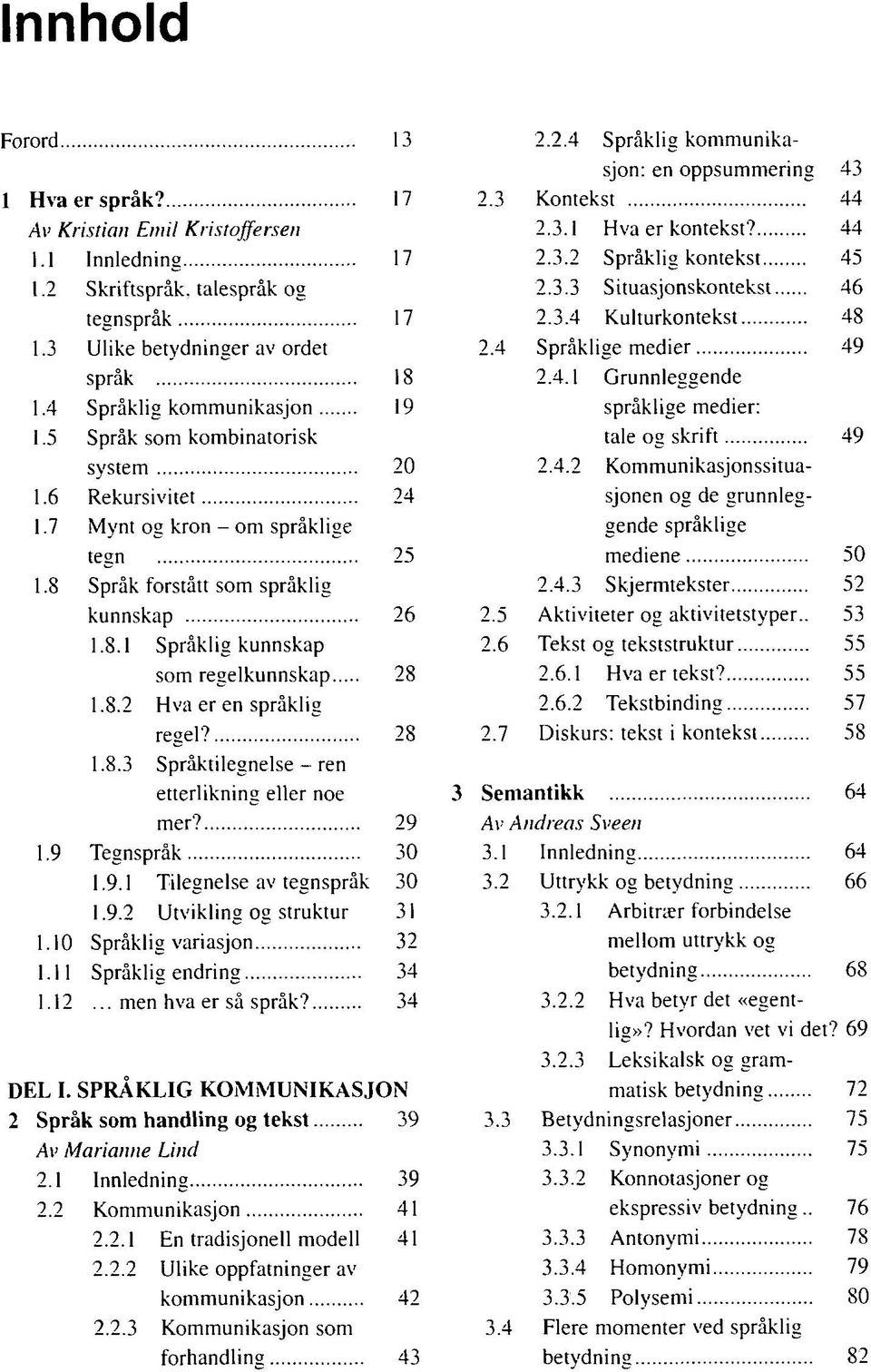 8.2 Hva er en språklig regel? 28 1.8.3 Språktilegnelse - ren etterlikning eller noe mer? 29 1.9 Tegnspråk 30 1.9.1 Tilegnelse av tegnspråk 30 1.9.2 Utvikling og struktur 31 1.