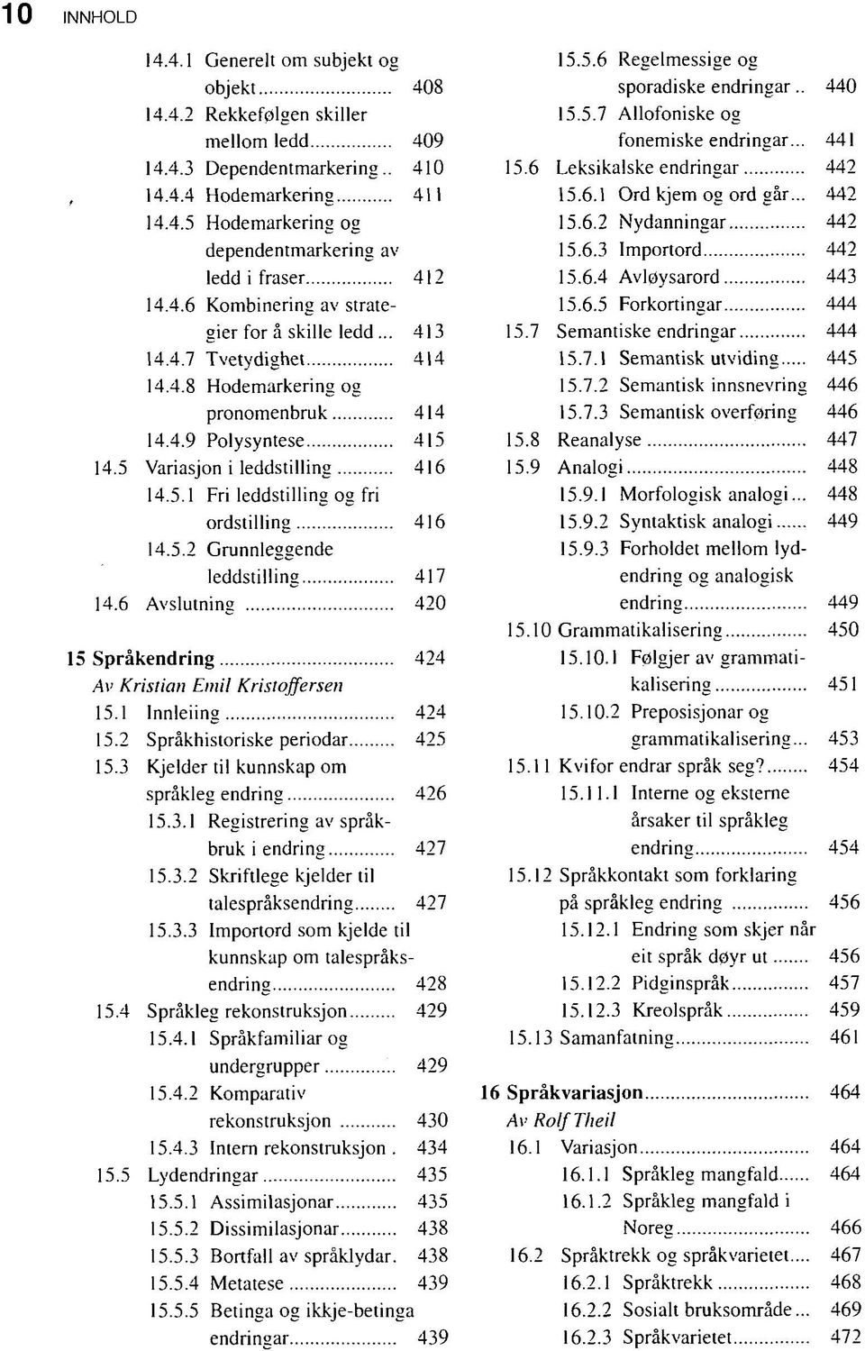 5.2 Grunnleggende leddstilling 417 14.6 Avslutning 420 15 Språkendring 424 Av Kristian Emil Kristoffersen 15.1 Innleiing 424 15.2 Språkhistoriske periodar 425 15.