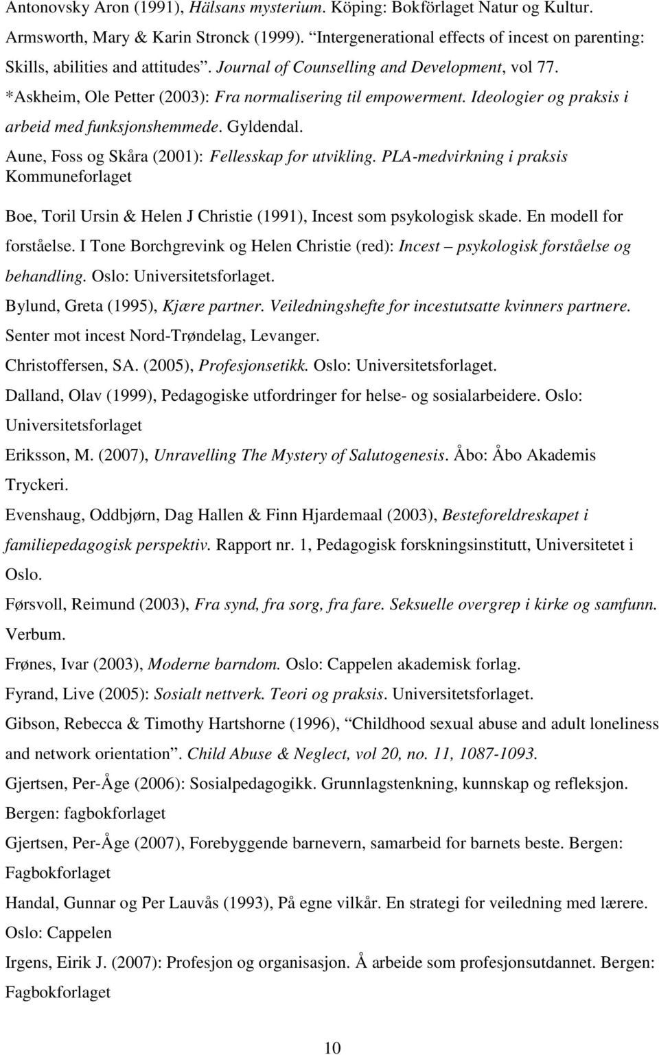 Ideologier og praksis i arbeid med funksjonshemmede. Gyldendal. Aune, Foss og Skåra (2001): Fellesskap for utvikling.