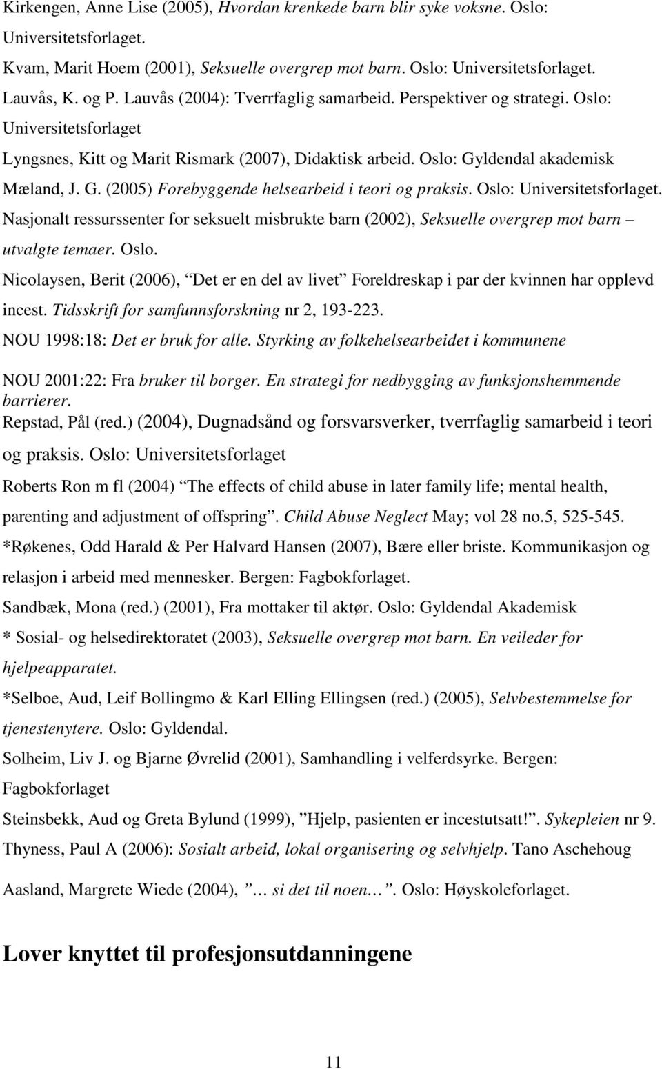 ldendal akademisk Mæland, J. G. (2005) Forebyggende helsearbeid i teori og praksis. Oslo: Universitetsforlaget.