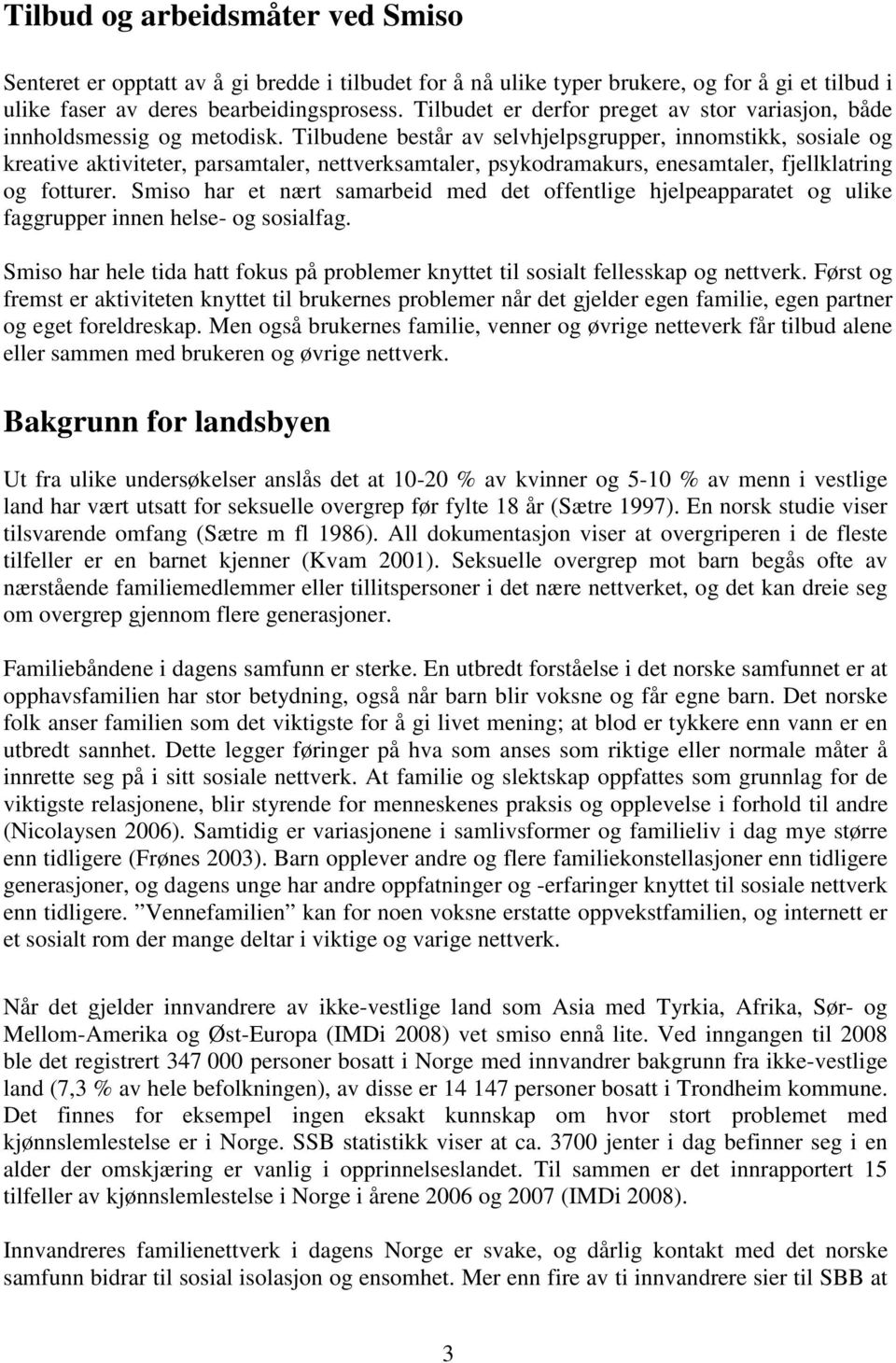 Tilbudene består av selvhjelpsgrupper, innomstikk, sosiale og kreative aktiviteter, parsamtaler, nettverksamtaler, psykodramakurs, enesamtaler, fjellklatring og fotturer.