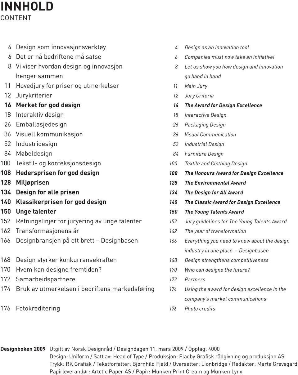 Design for alle prisen 140 Klassikerprisen for god design 150 Unge talenter 152 Retningslinjer for juryering av unge talenter 162 Transformasjonens år 166 Designbransjen på ett brett Designbasen 168