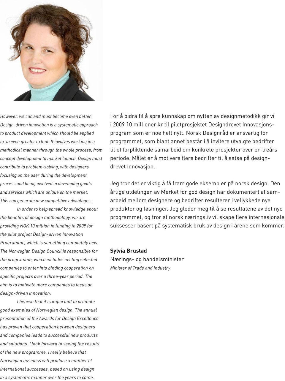 Design must contribute to problem-solving, with designers focusing on the user during the development process and being involved in developing goods and services which are unique on the market.