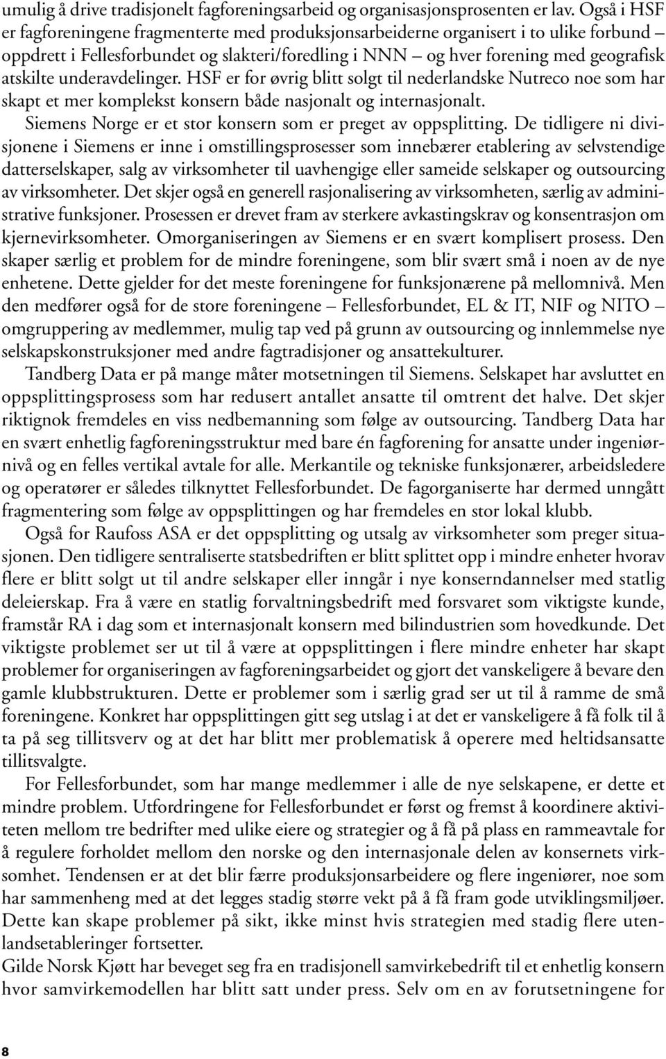 underavdelinger. HSF er for øvrig blitt solgt til nederlandske Nutreco noe som har skapt et mer komplekst konsern både nasjonalt og internasjonalt.