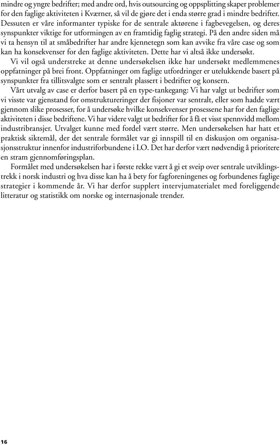 På den andre siden må vi ta hensyn til at småbedrifter har andre kjennetegn som kan avvike fra våre case og som kan ha konsekvenser for den faglige aktiviteten. Dette har vi altså ikke undersøkt.