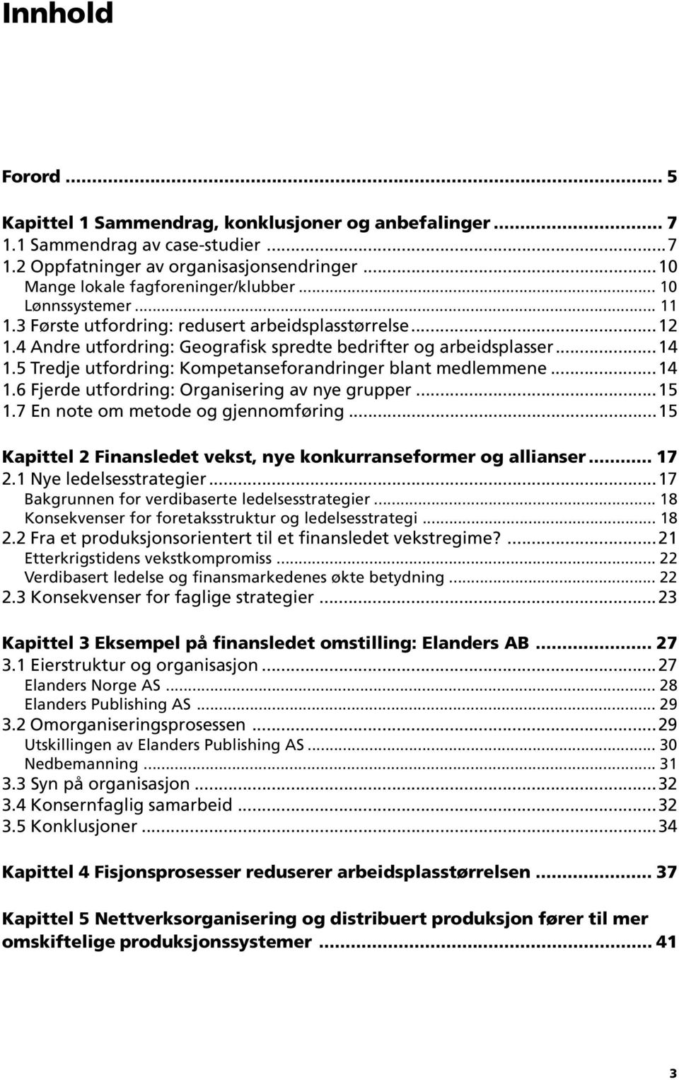 5 Tredje utfordring: Kompetanseforandringer blant medlemmene...14 1.6 Fjerde utfordring: Organisering av nye grupper...15 1.7 En note om metode og gjennomføring.