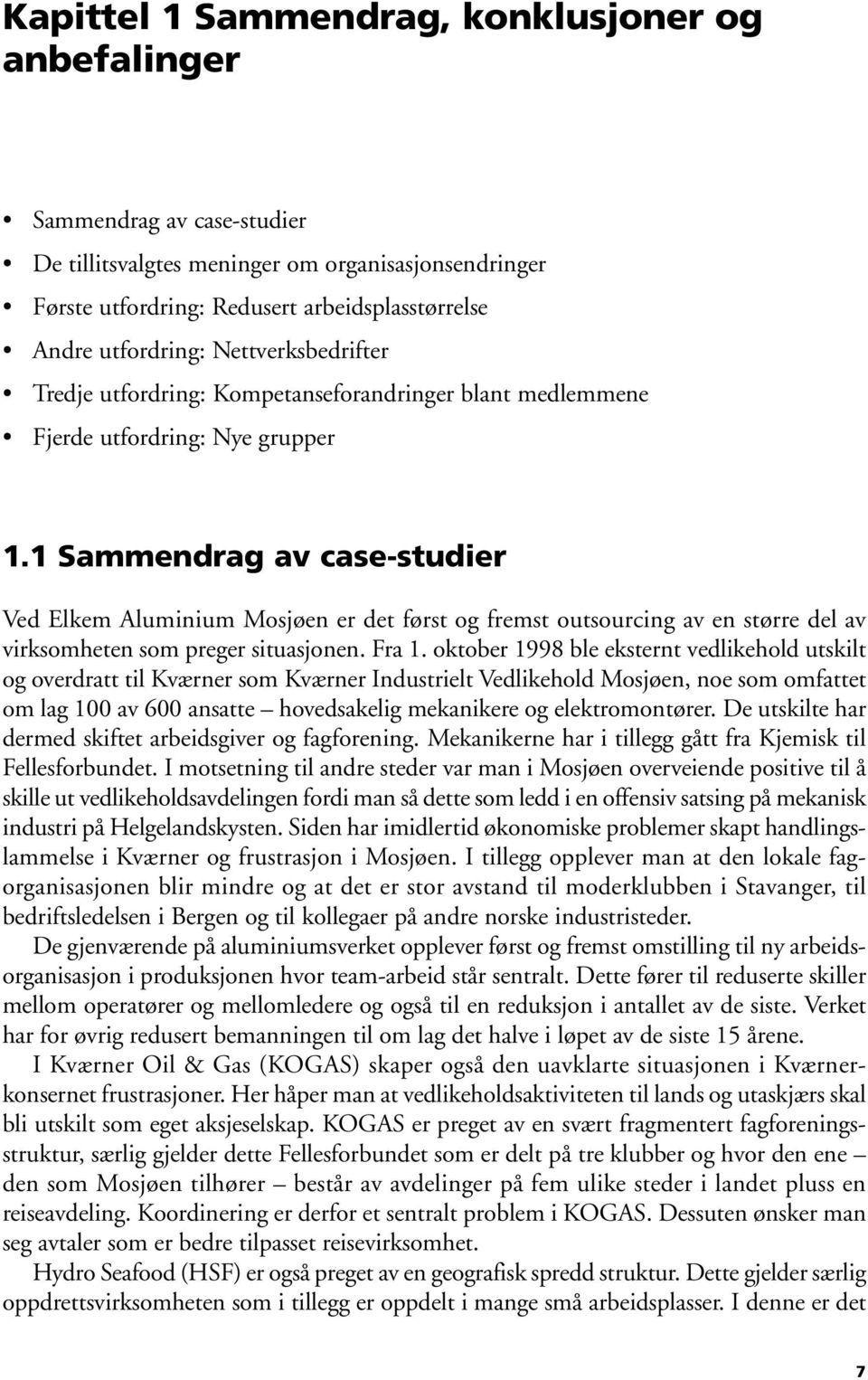 1 Sammendrag av case-studier Ved Elkem Aluminium Mosjøen er det først og fremst outsourcing av en større del av virksomheten som preger situasjonen. Fra 1.