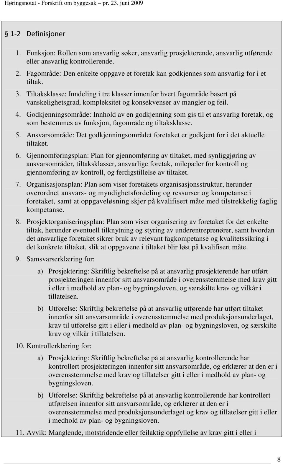 Tiltaksklasse: Inndeling i tre klasser innenfor hvert fagområde basert på vanskelighetsgrad, kompleksitet og konsekvenser av mangler og feil. 4.