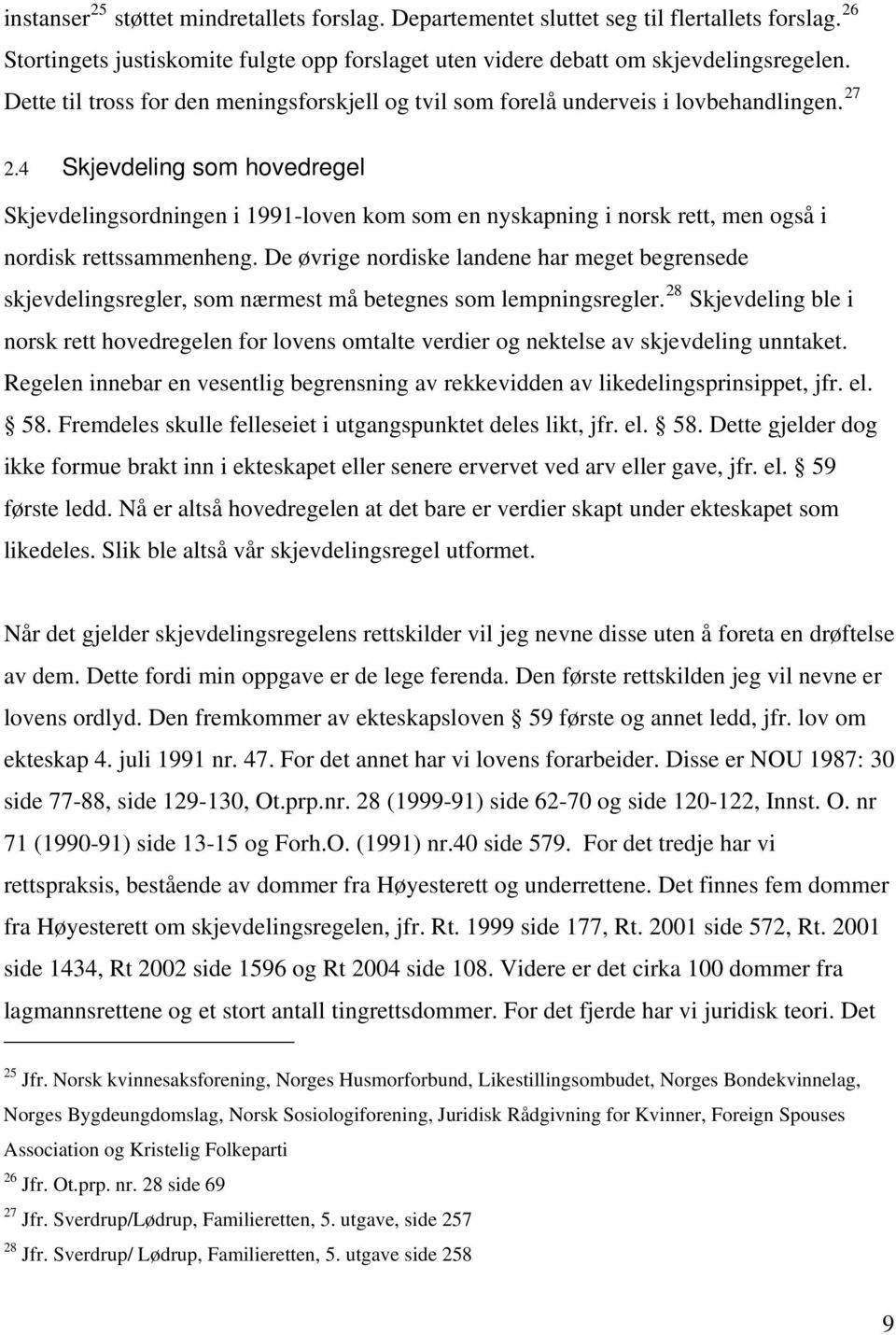 4 Skjevdeling som hovedregel Skjevdelingsordningen i 1991-loven kom som en nyskapning i norsk rett, men også i nordisk rettssammenheng.