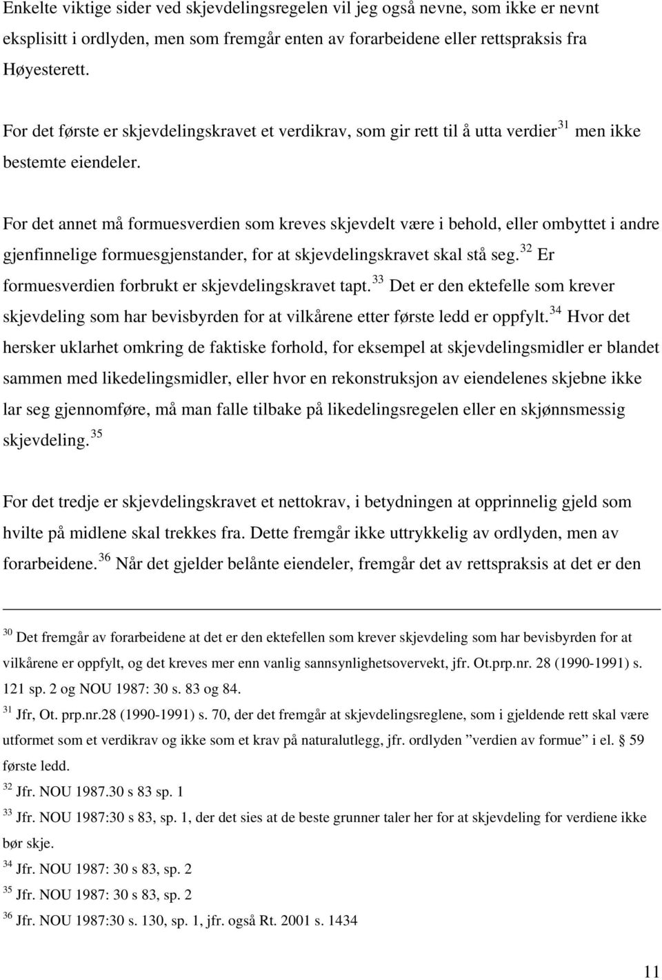 For det annet må formuesverdien som kreves skjevdelt være i behold, eller ombyttet i andre gjenfinnelige formuesgjenstander, for at skjevdelingskravet skal stå seg.