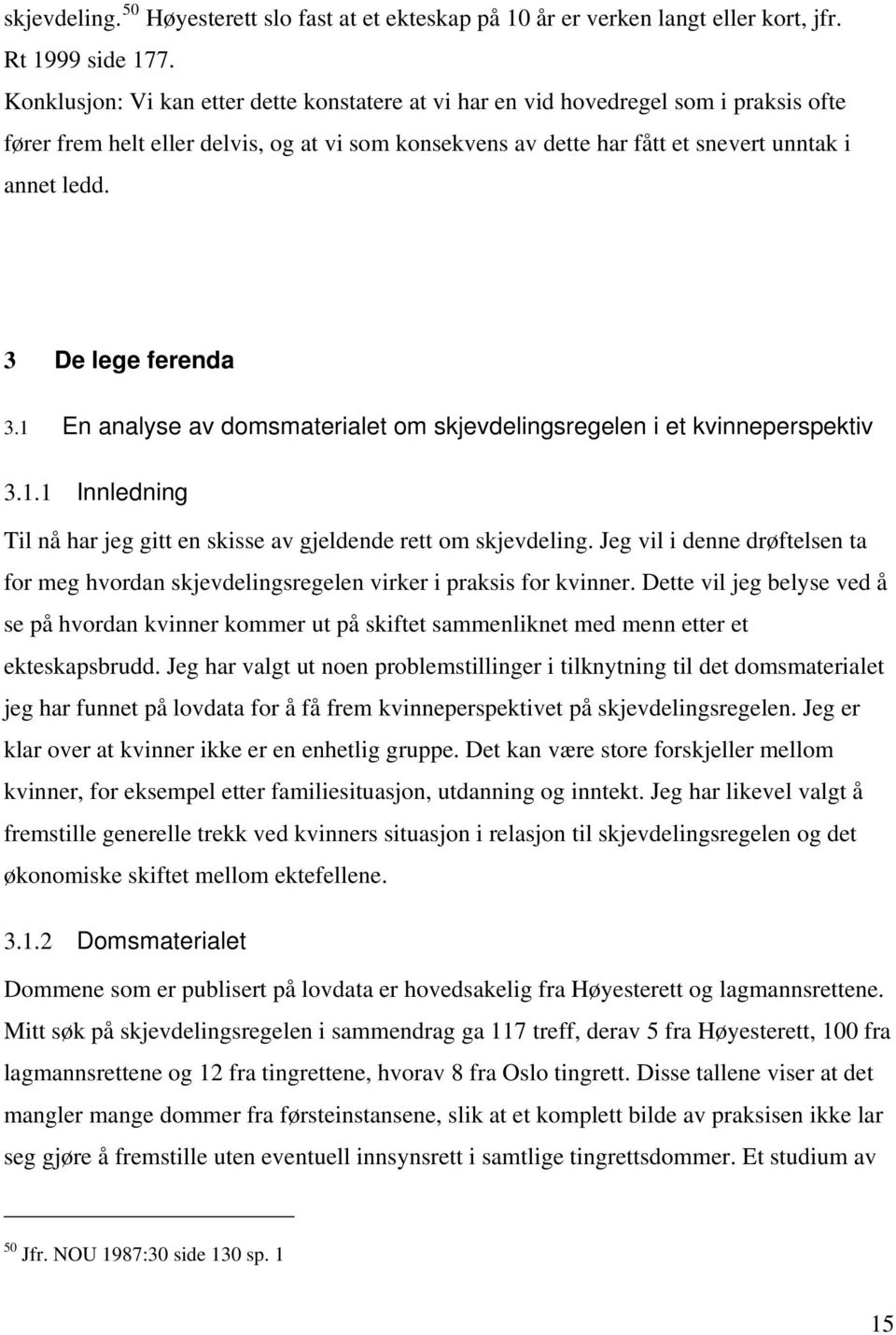 3 De lege ferenda 3.1 En analyse av domsmaterialet om skjevdelingsregelen i et kvinneperspektiv 3.1.1 Innledning Til nå har jeg gitt en skisse av gjeldende rett om skjevdeling.