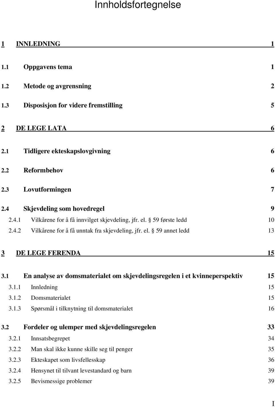 1 En analyse av domsmaterialet om skjevdelingsregelen i et kvinneperspektiv 15 3.1.1 Innledning 15 3.1.2 Domsmaterialet 15 3.1.3 Spørsmål i tilknytning til domsmaterialet 16 3.