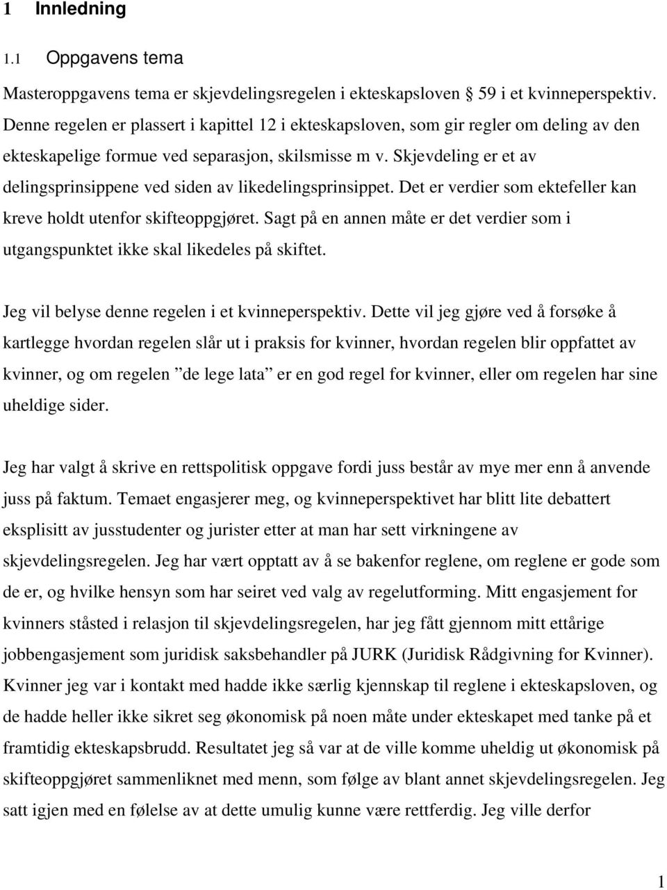 Skjevdeling er et av delingsprinsippene ved siden av likedelingsprinsippet. Det er verdier som ektefeller kan kreve holdt utenfor skifteoppgjøret.