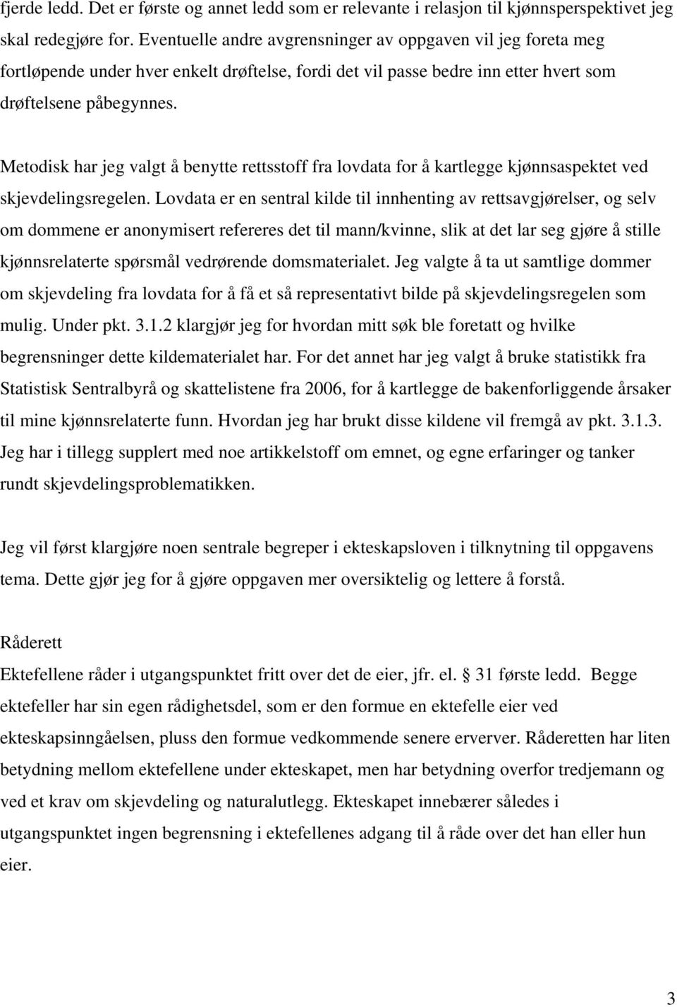 Metodisk har jeg valgt å benytte rettsstoff fra lovdata for å kartlegge kjønnsaspektet ved skjevdelingsregelen.