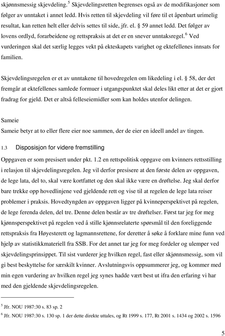 Det følger av lovens ordlyd, forarbeidene og rettspraksis at det er en snever unntaksregel. 6 Ved vurderingen skal det særlig legges vekt på ekteskapets varighet og ektefellenes innsats for familien.