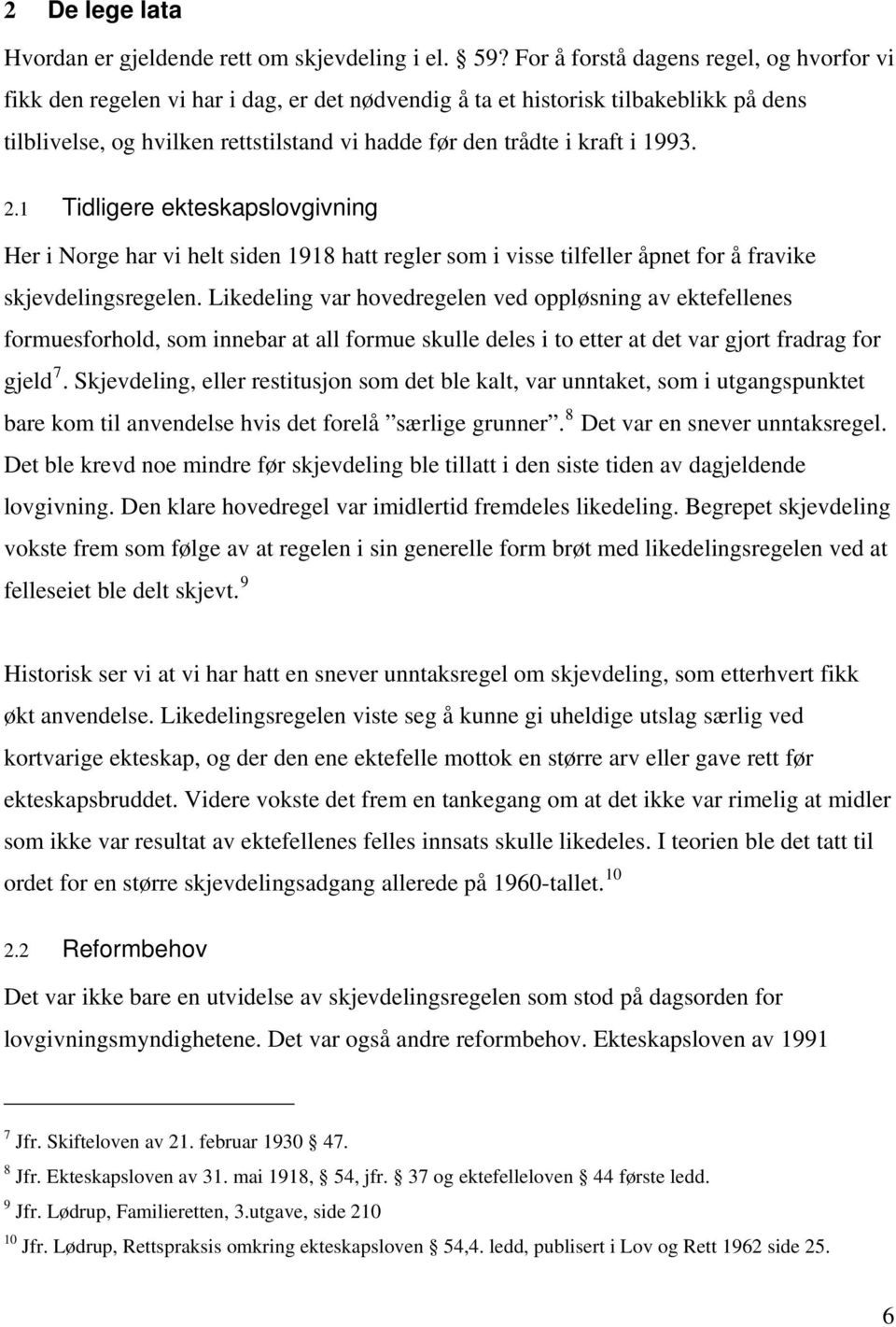 1993. 2.1 Tidligere ekteskapslovgivning Her i Norge har vi helt siden 1918 hatt regler som i visse tilfeller åpnet for å fravike skjevdelingsregelen.