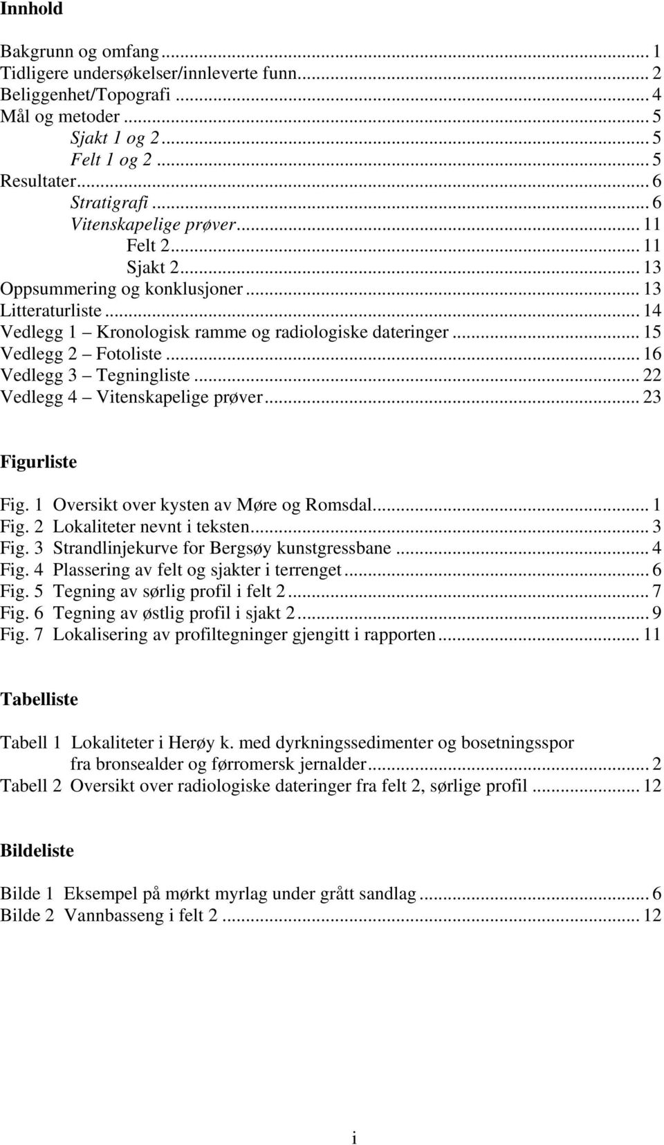 .. 16 Vedlegg 3 Tegningliste... 22 Vedlegg 4 Vitenskapelige prøver... 23 Figurliste Fig. 1 Oversikt over kysten av Møre og Romsdal... 1 Fig. 2 Lokaliteter nevnt i teksten... 3 Fig.