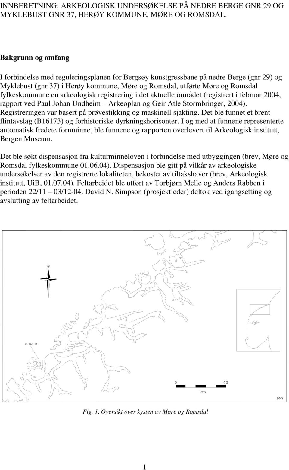 en arkeologisk registrering i det aktuelle området (registrert i februar 2004, rapport ved Paul Johan Undheim Arkeoplan og Geir Atle Stormbringer, 2004).