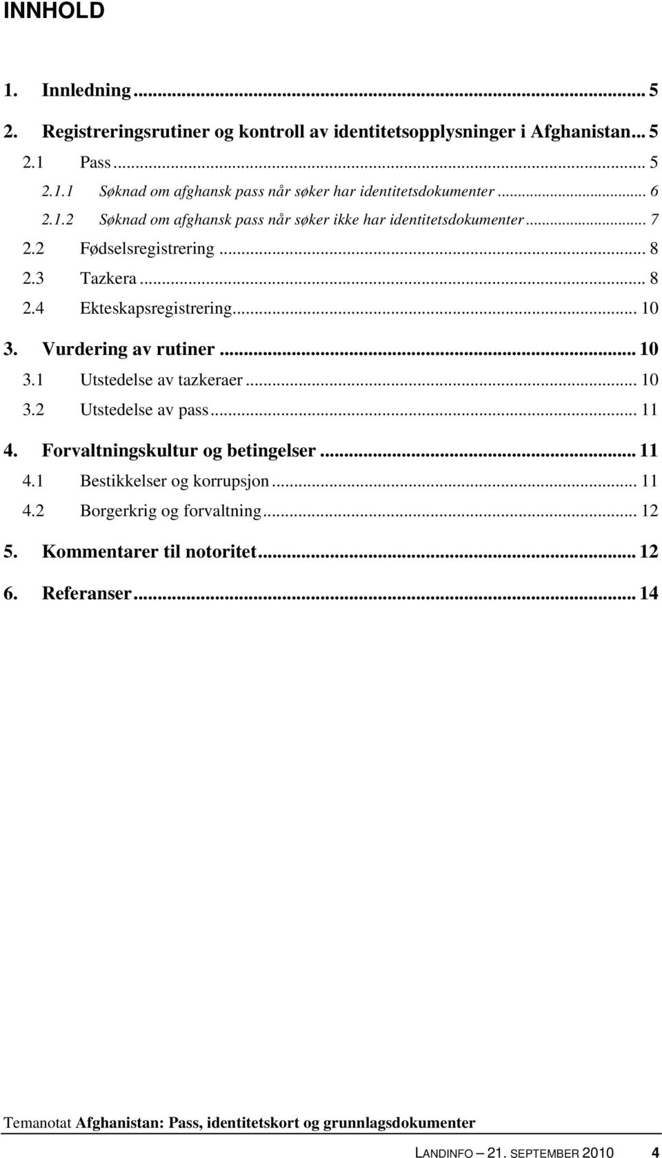 Vurdering av rutiner... 10 3.1 Utstedelse av tazkeraer... 10 3.2 Utstedelse av pass... 11 4. Forvaltningskultur og betingelser... 11 4.1 Bestikkelser og korrupsjon.