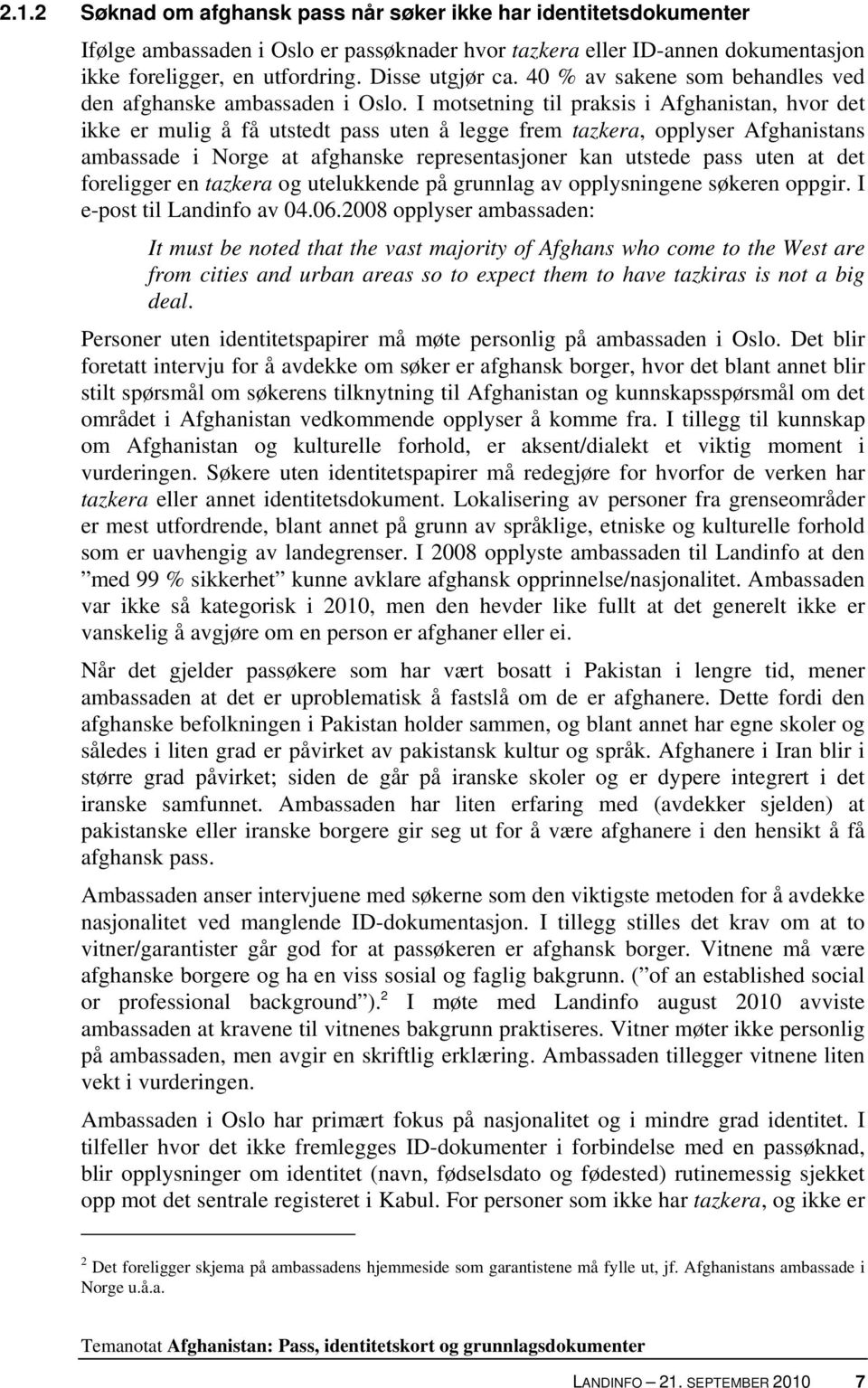 I motsetning til praksis i Afghanistan, hvor det ikke er mulig å få utstedt pass uten å legge frem tazkera, opplyser Afghanistans ambassade i Norge at afghanske representasjoner kan utstede pass uten