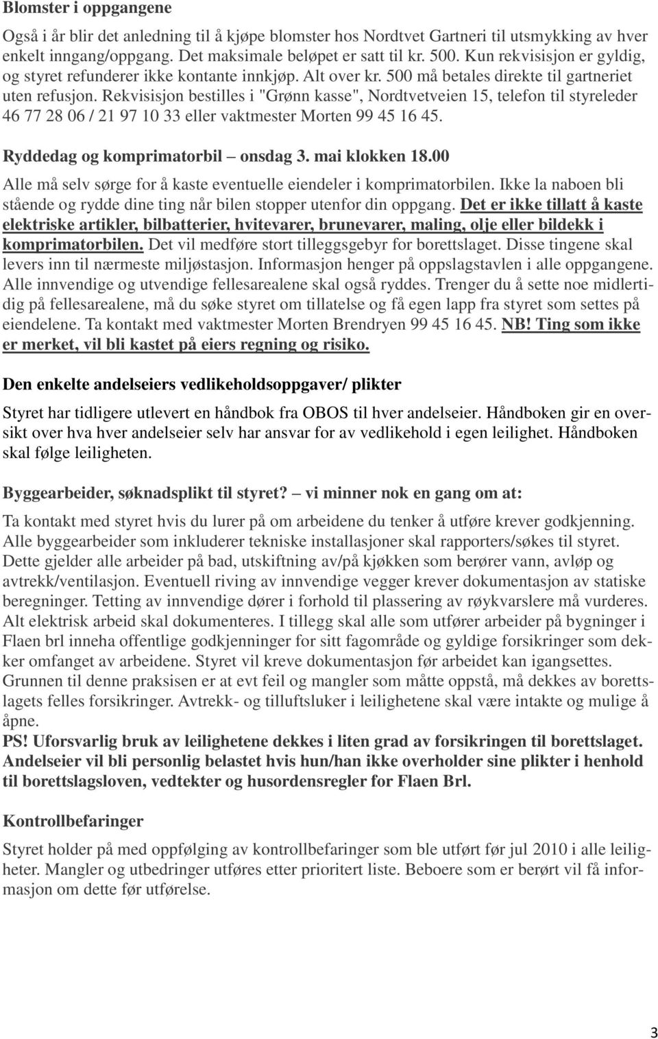 Rekvisisjon bestilles i "Grønn kasse", Nordtvetveien 15, telefon til styreleder 46 77 28 06 / 21 97 10 33 eller vaktmester Morten 99 45 16 45. Ryddedag og komprimatorbil onsdag 3. mai klokken 18.