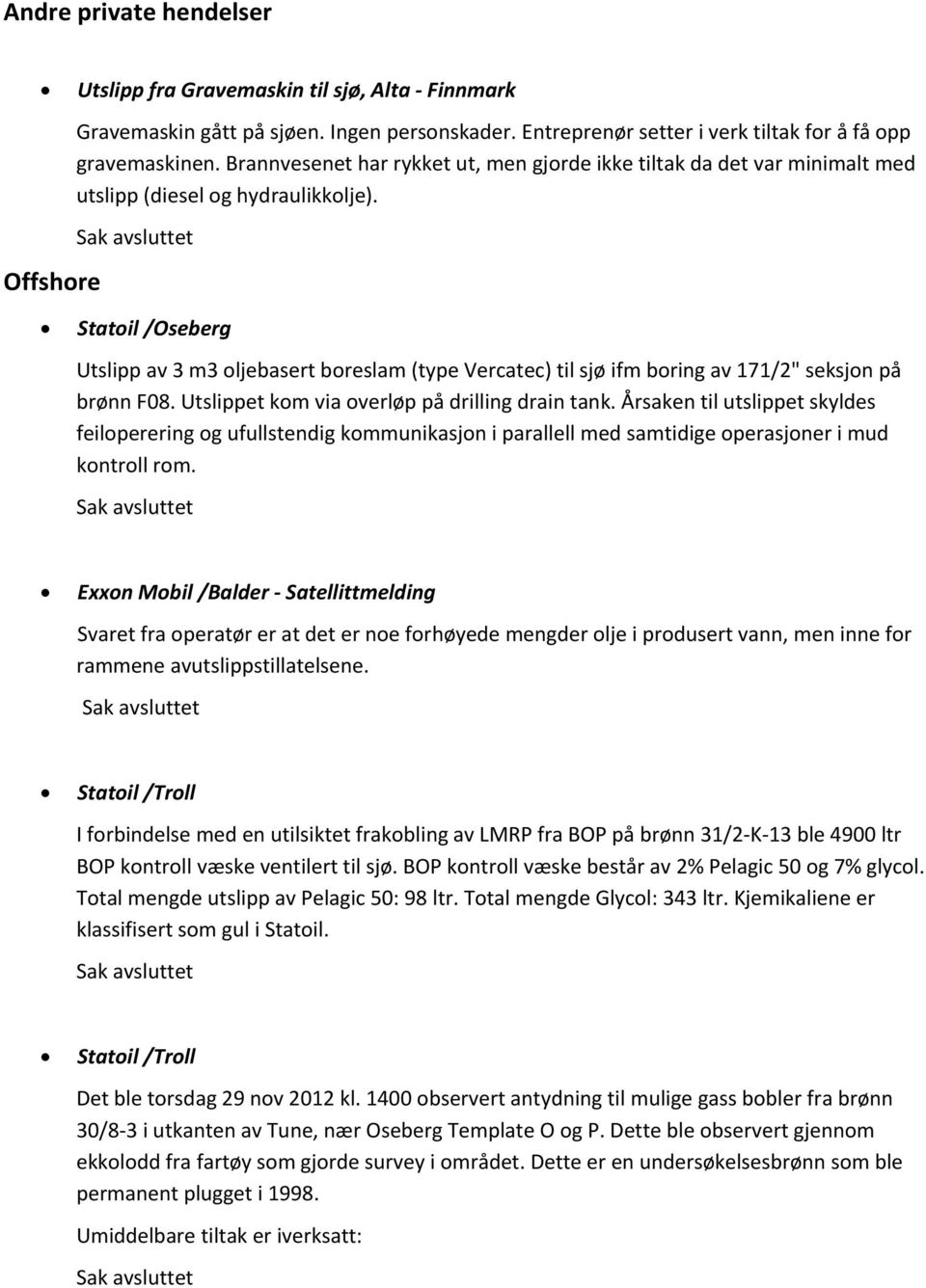 Statoil /Oseberg Utslipp av 3 m3 oljebasert boreslam (type Vercatec) til sjø ifm boring av 171/2" seksjon på brønn F08. Utslippet kom via overløp på drilling drain tank.