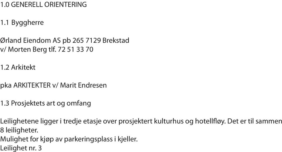 3 balkong. Leilighet nr 5 og 6 har fransk balkong. 1.4 Igangsetting Byggearbeidene ble påbegynt i august 2007. 1.5 Ferdigstillelse Anlegget skal stå ferdig i januar 2009. 1.6 Arealer Alle arealangivelse er å oppfatte som teoretiske mål i forhold til målsatt arbeidstegning.